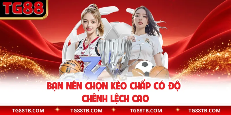 Bạn nên chọn kèo chấp có độ chênh lệch cao