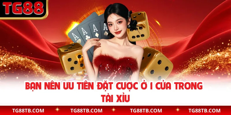 Bạn nên ưu tiên đặt cược ở 1 cửa trong tài xỉu