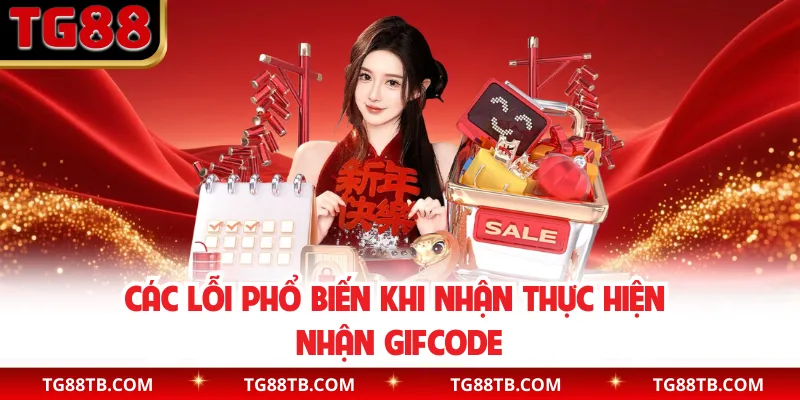 Các lỗi phổ biến khi nhận thực hiện nhận gifcode