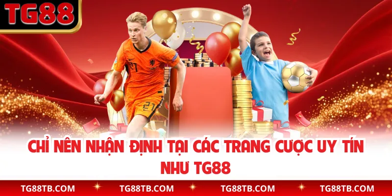 Chỉ nên nhận định tại các trang cược uy tín như TG88