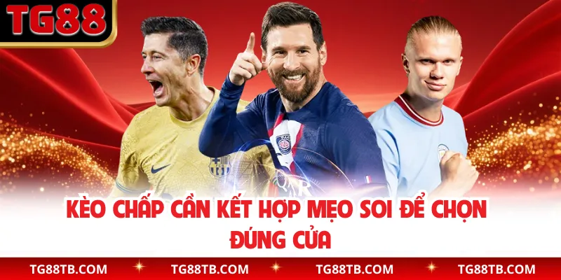 Kèo chấp cần kết hợp mẹo soi để chọn đúng cửa
