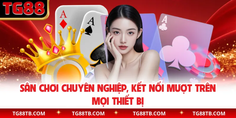 Sân chơi chuyên nghiệp, kết nối mượt trên mọi thiết bị