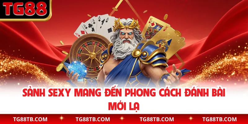 Sảnh Sexy mang đến phong cách đánh bài mới lạ