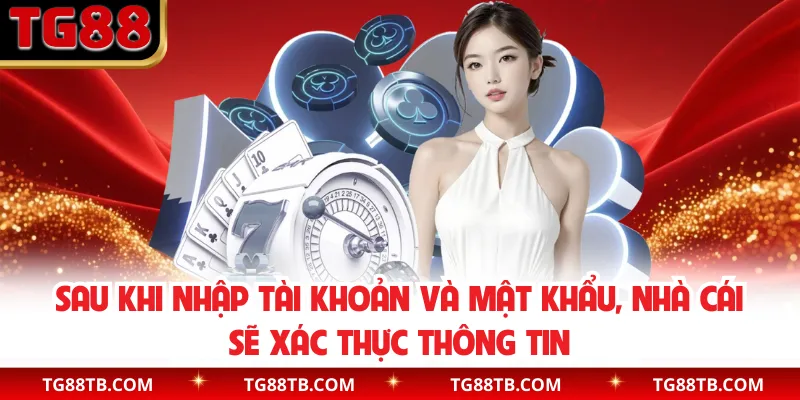 Sau khi nhập tài khoản và mật khẩu, nhà cái sẽ xác thực thông tin