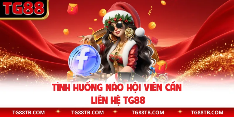 Tình huống nào hội viên cần liên hệ TG88